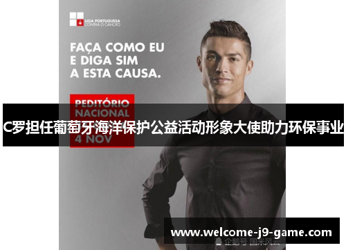 C罗担任葡萄牙海洋保护公益活动形象大使助力环保事业 C罗担任葡萄牙海洋保护公益活动形象大使助力环保事业