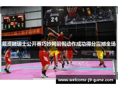 戴资颖瑞士公开赛巧妙网前假动作成功得分震撼全场 戴资颖瑞士公开赛巧妙网前假动作成功得分震撼全场