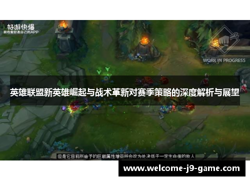 英雄联盟新英雄崛起与战术革新对赛季策略的深度解析与展望 英雄联盟新英雄崛起与战术革新对赛季策略的深度解析与展望