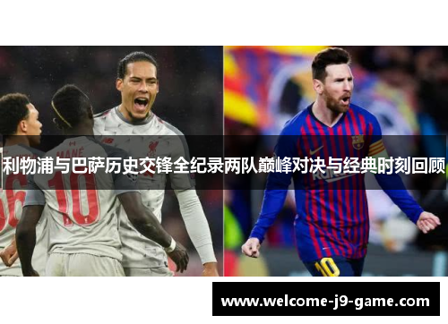 利物浦与巴萨历史交锋全纪录两队巅峰对决与经典时刻回顾 利物浦与巴萨历史交锋全纪录两队巅峰对决与经典时刻回顾