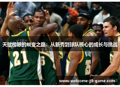 天赋榜眼的蜕变之路:从新秀到球队核心的成长与挑战 天赋榜眼的蜕变之路:从新秀到球队核心的成长与挑战