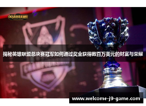 揭秘英雄联盟总决赛冠军如何通过奖金获得数百万美元的财富与荣耀 揭秘英雄联盟总决赛冠军如何通过奖金获得数百万美元的财富与荣耀