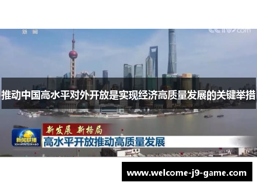 推动中国高水平对外开放是实现经济高质量发展的关键举措 推动中国高水平对外开放是实现经济高质量发展的关键举措