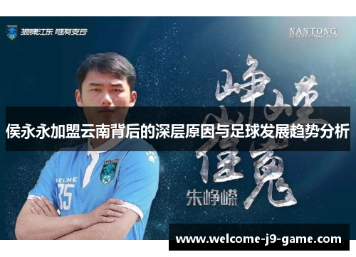 侯永永加盟云南背后的深层原因与足球发展趋势分析 侯永永加盟云南背后的深层原因与足球发展趋势分析