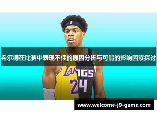 希尔德在比赛中表现不佳的原因分析与可能的影响因素探讨 希尔德在比赛中表现不佳的原因分析与可能的影响因素探讨