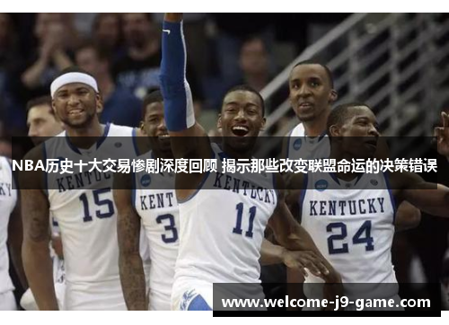 NBA历史十大交易惨剧深度回顾 揭示那些改变联盟命运的决策错误 NBA历史十大交易惨剧深度回顾 揭示那些改变联盟命运的决策错误
