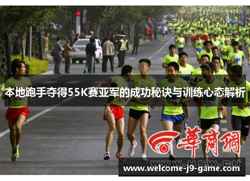 本地跑手夺得55K赛亚军的成功秘诀与训练心态解析 本地跑手夺得55K赛亚军的成功秘诀与训练心态解析