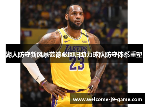 湖人防守新风暴范德彪回归助力球队防守体系重塑 湖人防守新风暴范德彪回归助力球队防守体系重塑
