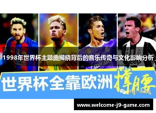 1998年世界杯主题曲揭晓背后的音乐传奇与文化影响分析 1998年世界杯主题曲揭晓背后的音乐传奇与文化影响分析