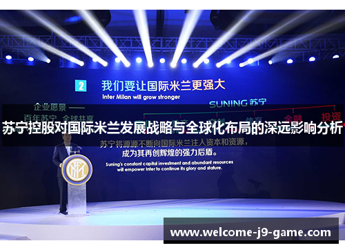 苏宁控股对国际米兰发展战略与全球化布局的深远影响分析 苏宁控股对国际米兰发展战略与全球化布局的深远影响分析