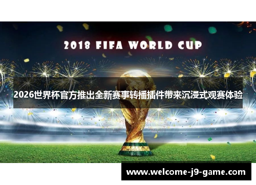 2026世界杯官方推出全新赛事转播插件带来沉浸式观赛体验