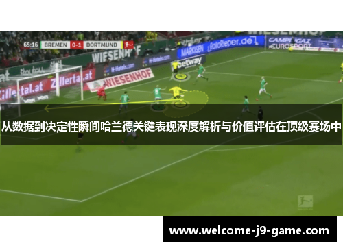 从数据到决定性瞬间哈兰德关键表现深度解析与价值评估在顶级赛场中