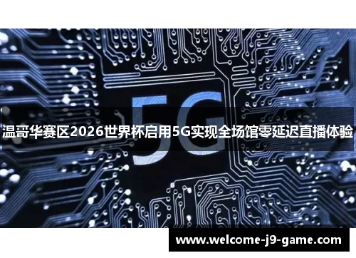 温哥华赛区2026世界杯启用5G实现全场馆零延迟直播体验